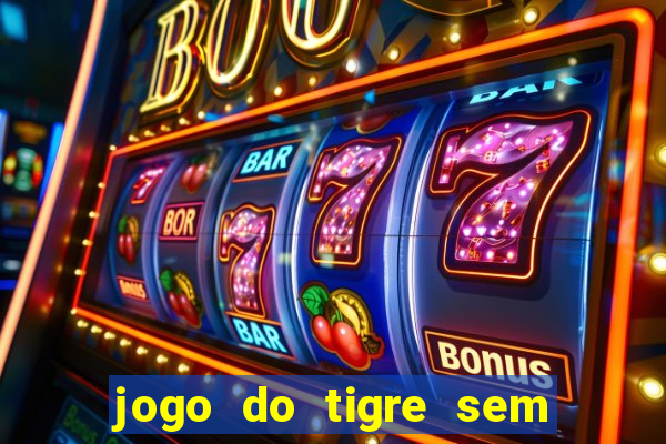 jogo do tigre sem deposito minimo